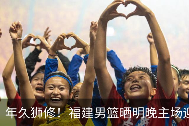 年久狮修！福建男篮晒明晚主场迎战广厦预热海报